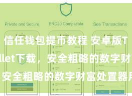 信任钱包提币教程 安卓版Trust Wallet下载，安全粗略的数字财富处置器用!