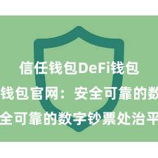 信任钱包DeFi钱包下载 信任钱包官网：安全可靠的数字钞票处治平台