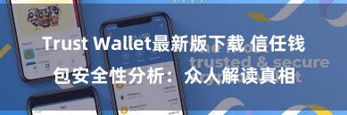 Trust Wallet最新版下载 信任钱包安全性分析：众人解读真相