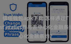 信任钱包apk下载 怎样通过Trust Wallet参与去中心化金融条约？