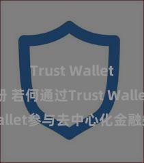 Trust Wallet账户注册 若何通过Trust Wallet参与去中心化金融条约？