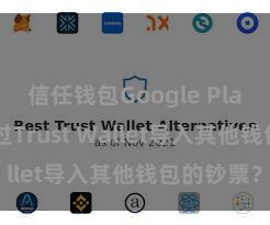 信任钱包Google Play 如何通过Trust Wallet导入其他钱包的钞票？