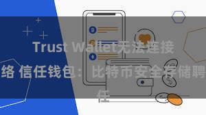 Trust Wallet无法连接网络 信任钱包：比特币安全存储聘任